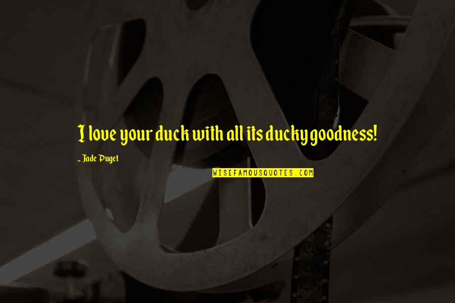 Nahrin Quotes By Jade Puget: I love your duck with all its ducky