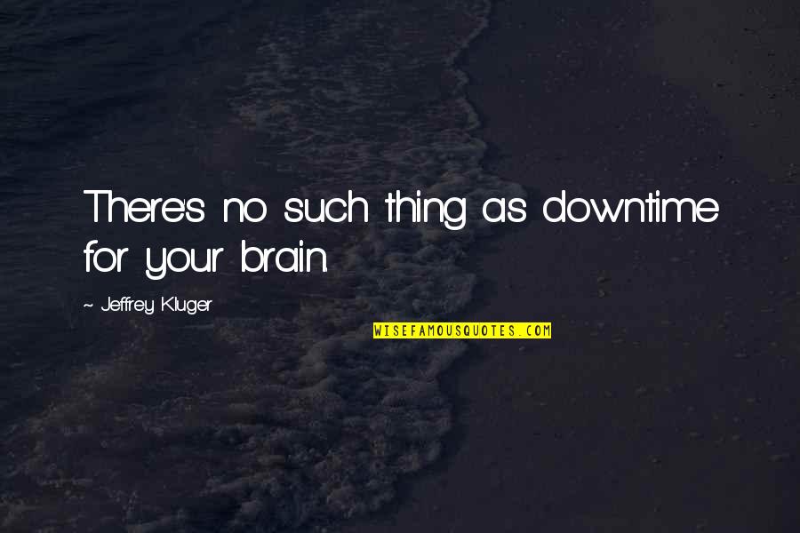 Nahrin Quotes By Jeffrey Kluger: There's no such thing as downtime for your