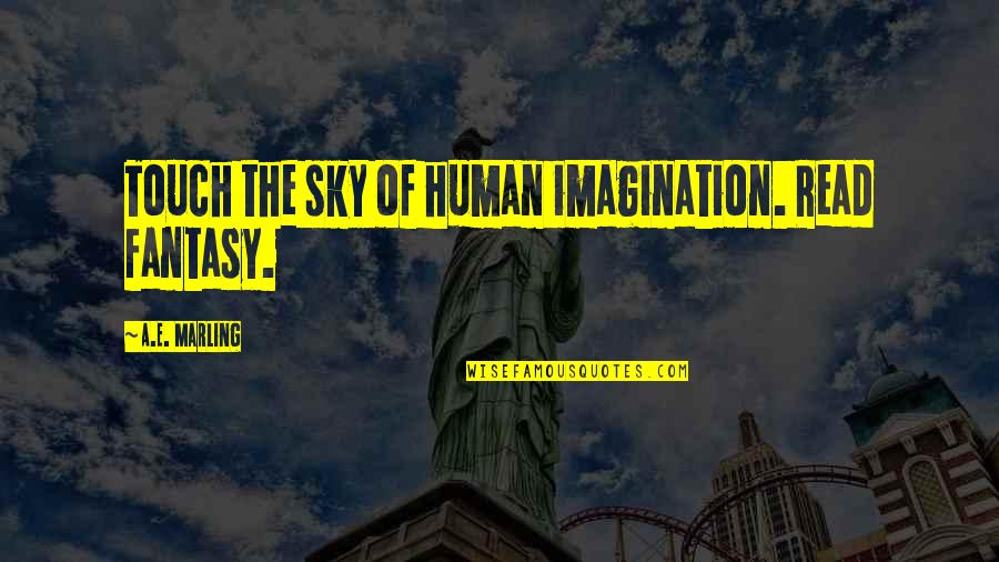 Nahui Garcia Quotes By A.E. Marling: Touch the sky of human imagination. Read fantasy. Nahui Garcia Quotes By A.E. Marling: Touch the sky of human imagination. Read fantasy.