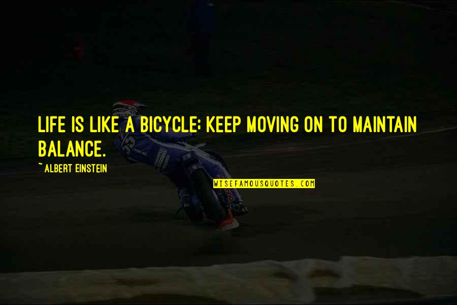Nahui Garcia Quotes By Albert Einstein: Life is like a bicycle; keep moving on