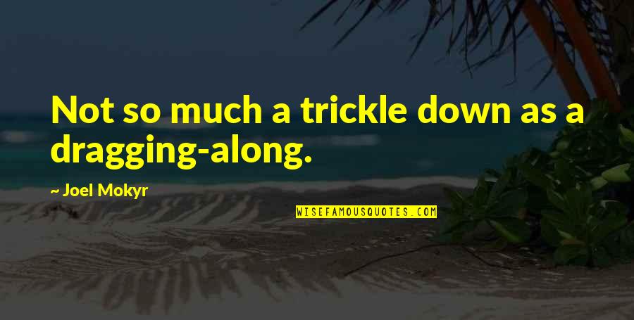 Nahui Garcia Quotes By Joel Mokyr: Not so much a trickle down as a Nahui Garcia Quotes By Joel Mokyr: Not so much a trickle down as a