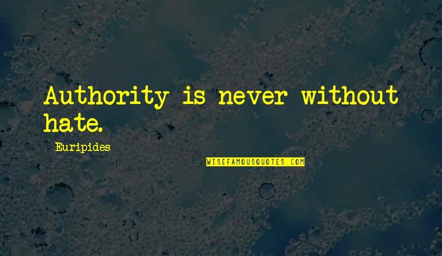 Nahwa Uae Quotes By Euripides: Authority is never without hate. Nahwa Uae Quotes By Euripides: Authority is never without hate.