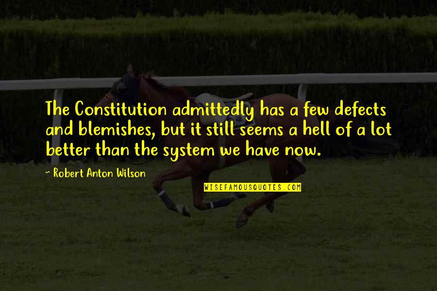 Nahwatzel Quotes By Robert Anton Wilson: The Constitution admittedly has a few defects and