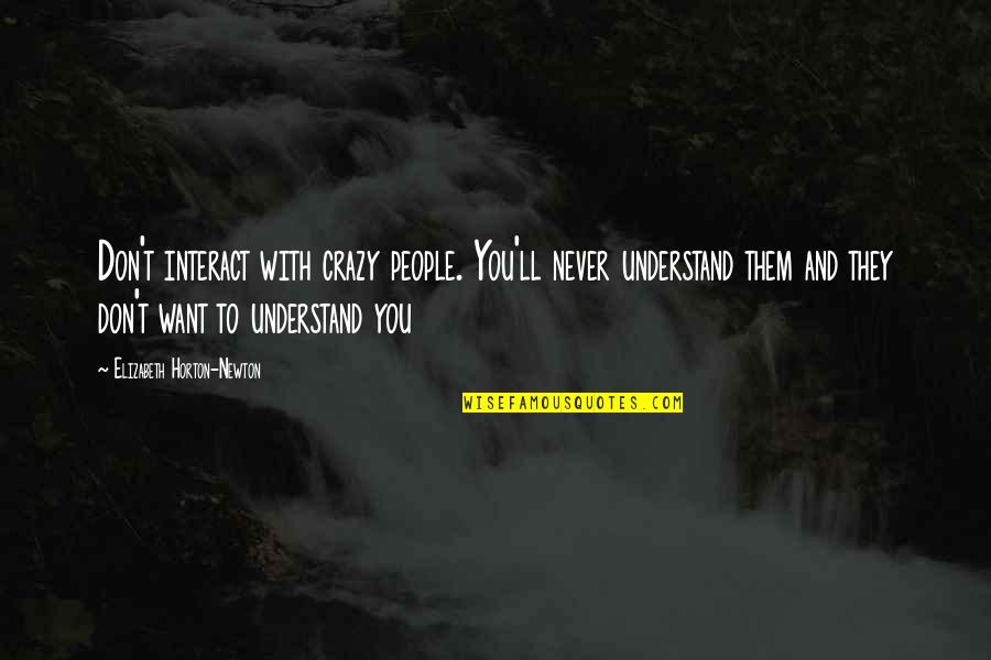 Nahyan Hales Quotes By Elizabeth Horton-Newton: Don't interact with crazy people. You'll never understand Nahyan Hales Quotes By Elizabeth Horton-Newton: Don't interact with crazy people. You'll never understand