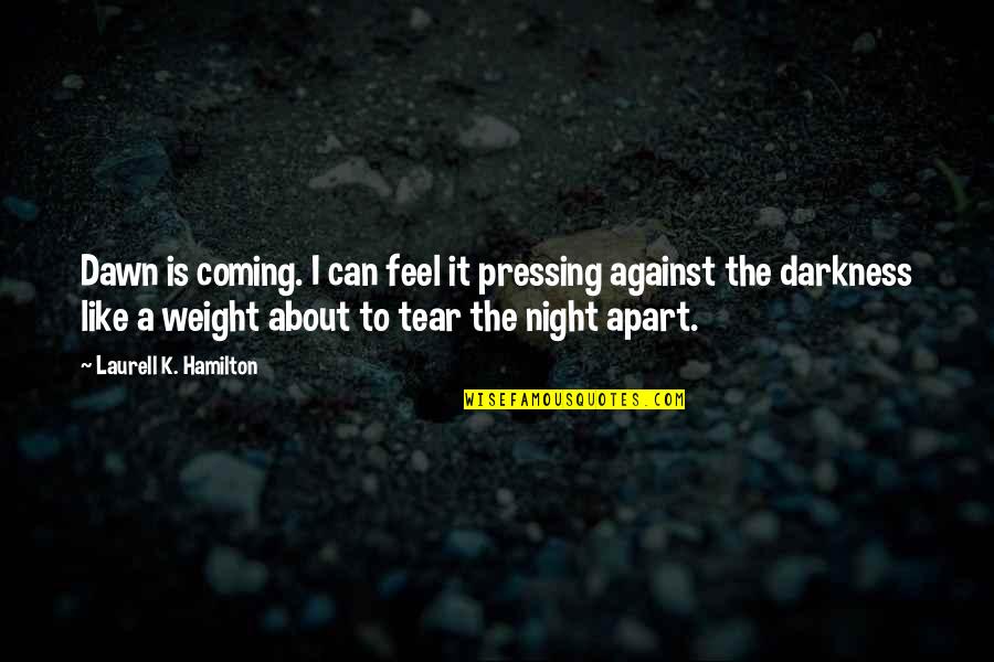 Nahyan Trading Quotes By Laurell K. Hamilton: Dawn is coming. I can feel it pressing Nahyan Trading Quotes By Laurell K. Hamilton: Dawn is coming. I can feel it pressing