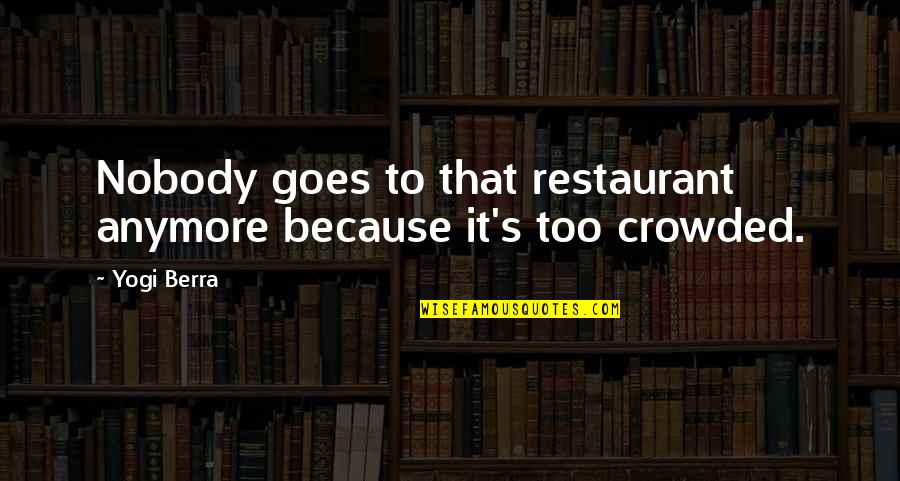 Nai Entertainment Quotes By Yogi Berra: Nobody goes to that restaurant anymore because it's