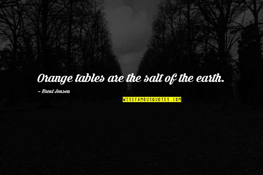Naiad Dynamics Quotes By Brent Jensen: Orange tables are the salt of the earth. Naiad Dynamics Quotes By Brent Jensen: Orange tables are the salt of the earth.