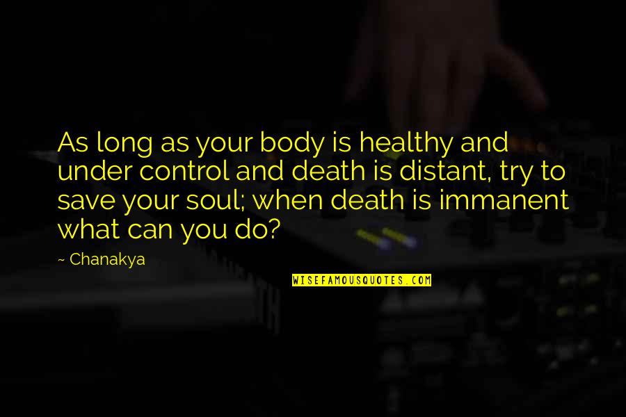 Naiad Dynamics Quotes By Chanakya: As long as your body is healthy and Naiad Dynamics Quotes By Chanakya: As long as your body is healthy and