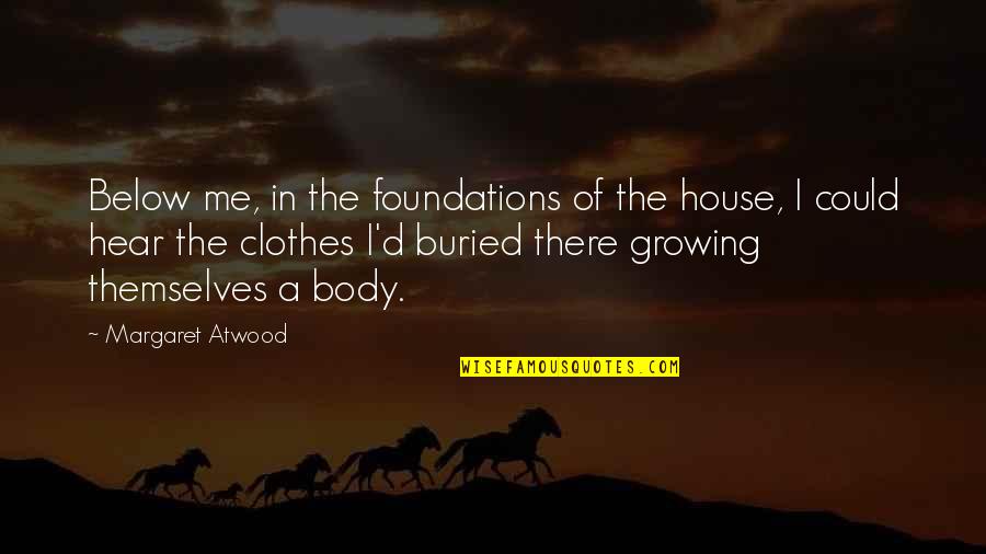 Naiad Stabilizers Quotes By Margaret Atwood: Below me, in the foundations of the house,