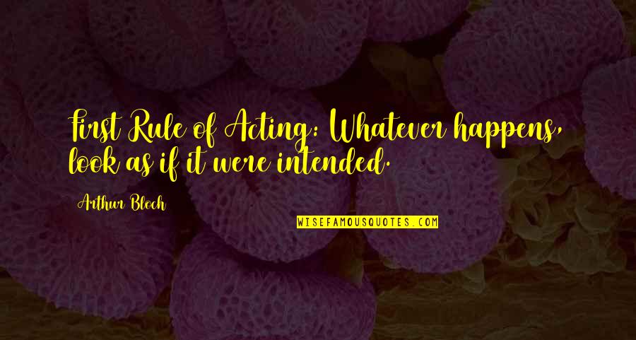 Naiads Mythology Quotes By Arthur Bloch: First Rule of Acting: Whatever happens, look as
