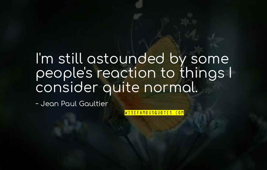 Naiads Mythology Quotes By Jean Paul Gaultier: I'm still astounded by some people's reaction to Naiads Mythology Quotes By Jean Paul Gaultier: I'm still astounded by some people's reaction to