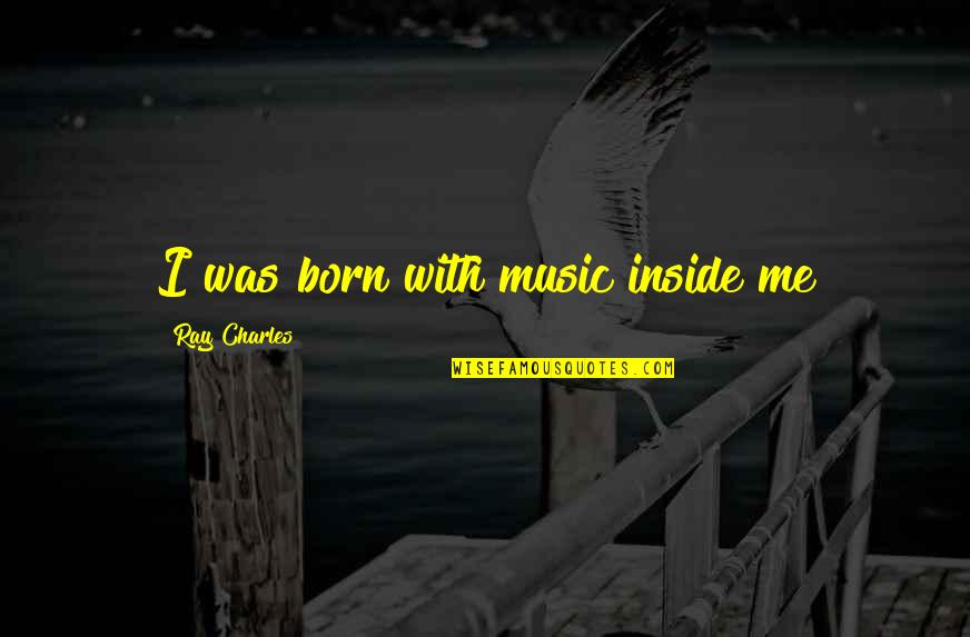 Naiads Mythology Quotes By Ray Charles: I was born with music inside me Naiads Mythology Quotes By Ray Charles: I was born with music inside me