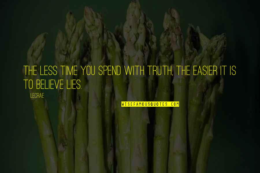 Naiba Quotes By LeCrae: The less time you spend with Truth, the