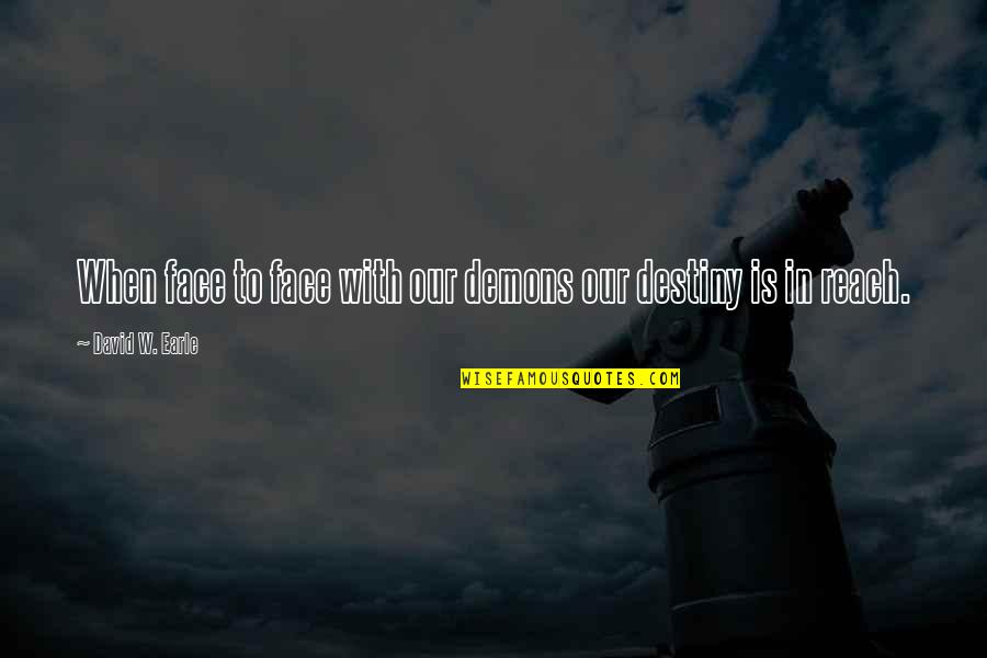 Naibac Quotes By David W. Earle: When face to face with our demons our Naibac Quotes By David W. Earle: When face to face with our demons our