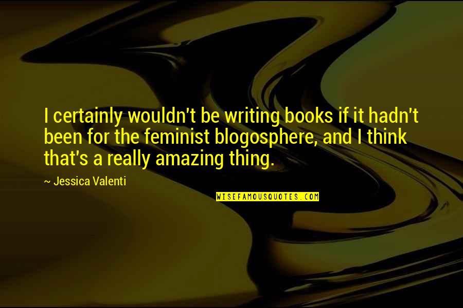 Naibac Quotes By Jessica Valenti: I certainly wouldn't be writing books if it