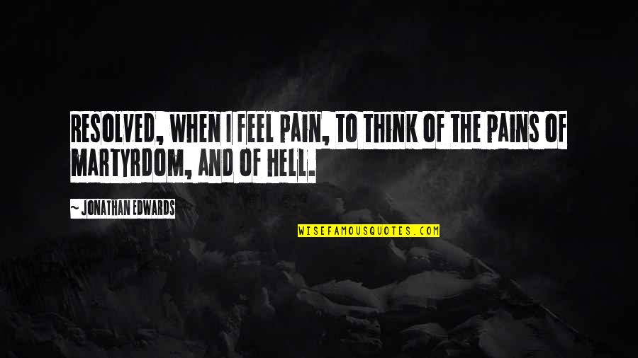 Naibann Quotes By Jonathan Edwards: Resolved, when I feel pain, to think of Naibann Quotes By Jonathan Edwards: Resolved, when I feel pain, to think of
