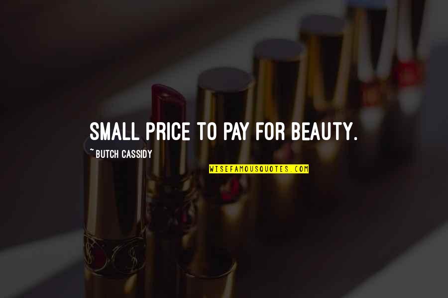 Naida Hearn Quotes By Butch Cassidy: Small price to pay for beauty. Naida Hearn Quotes By Butch Cassidy: Small price to pay for beauty.