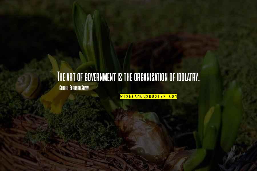 Naide Perez Quotes By George Bernard Shaw: The art of government is the organisation of Naide Perez Quotes By George Bernard Shaw: The art of government is the organisation of