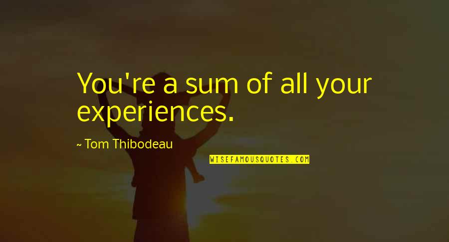 Naiden Stanchev Quotes By Tom Thibodeau: You're a sum of all your experiences.