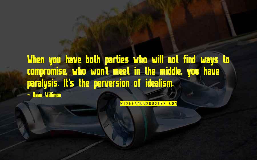 Naidenoff Quotes By Beau Willimon: When you have both parties who will not Naidenoff Quotes By Beau Willimon: When you have both parties who will not