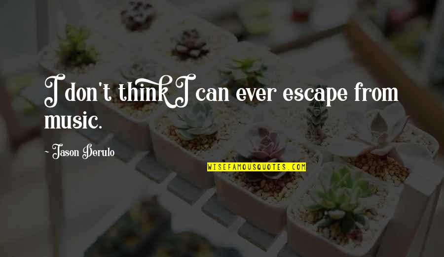 Naidoo American Quotes By Jason Derulo: I don't think I can ever escape from Naidoo American Quotes By Jason Derulo: I don't think I can ever escape from