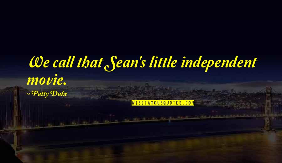 Naija Pidgin Quotes By Patty Duke: We call that Sean's little independent movie. Naija Pidgin Quotes By Patty Duke: We call that Sean's little independent movie.