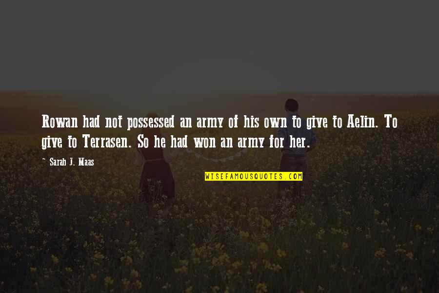 Naija Pidgin Quotes By Sarah J. Maas: Rowan had not possessed an army of his Naija Pidgin Quotes By Sarah J. Maas: Rowan had not possessed an army of his