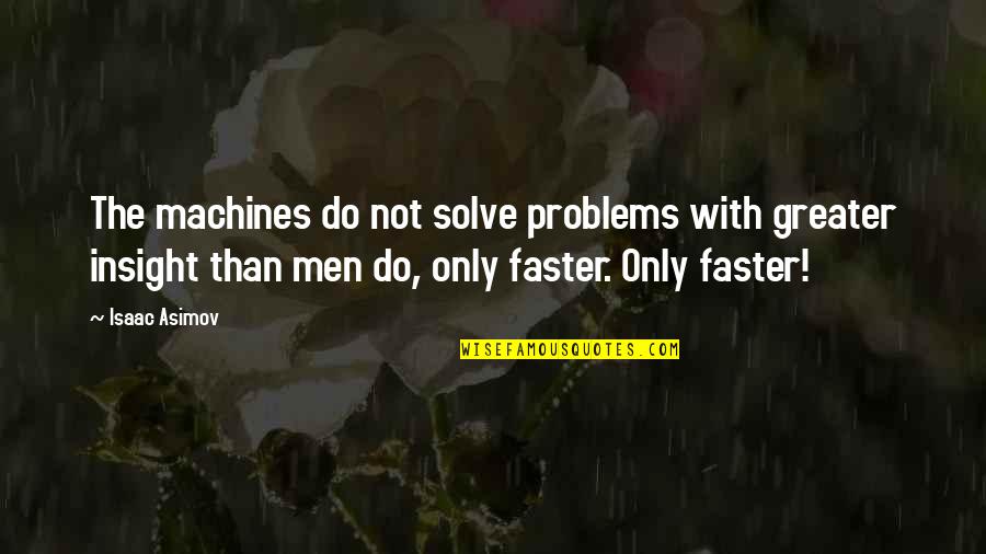 Nail Advertising Quotes By Isaac Asimov: The machines do not solve problems with greater