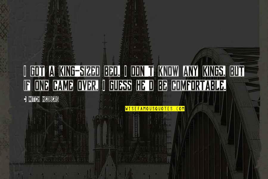 Nail Biters During March Quotes By Mitch Hedberg: I got a king-sized bed. I don't know