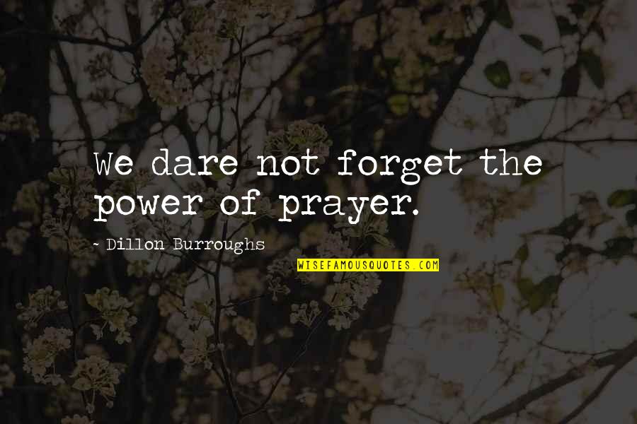 Nail File Quotes By Dillon Burroughs: We dare not forget the power of prayer. Nail File Quotes By Dillon Burroughs: We dare not forget the power of prayer.