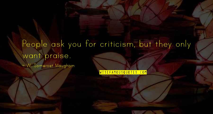 Nail Polish Quotes Quotes By W. Somerset Maugham: People ask you for criticism, but they only