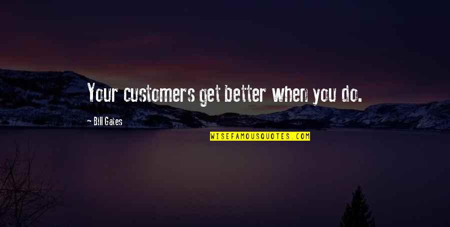 Nailah Franklin Quotes By Bill Gates: Your customers get better when you do.