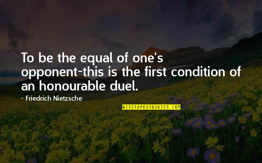 Nailed And Bailed Quotes By Friedrich Nietzsche: To be the equal of one's opponent-this is Nailed And Bailed Quotes By Friedrich Nietzsche: To be the equal of one's opponent-this is
