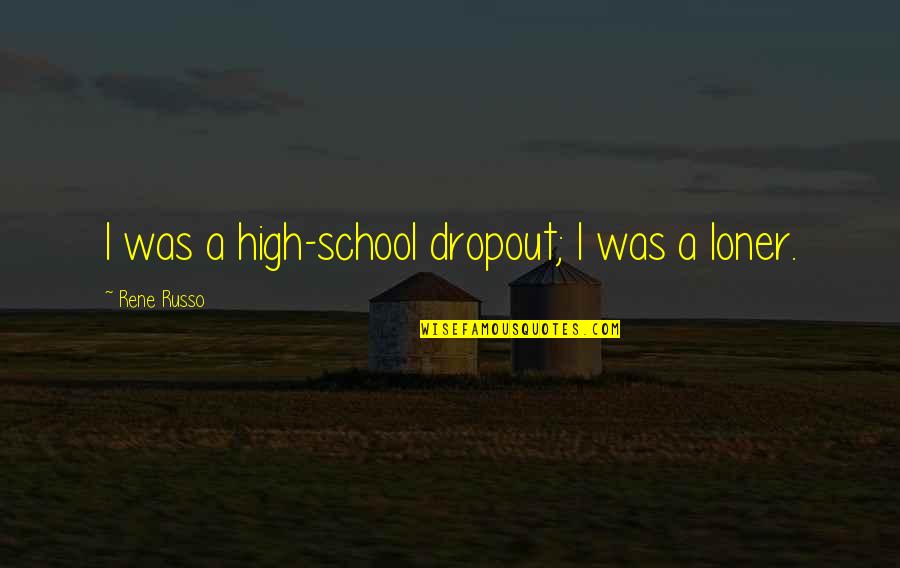 Nailed And Bailed Quotes By Rene Russo: I was a high-school dropout; I was a Nailed And Bailed Quotes By Rene Russo: I was a high-school dropout; I was a