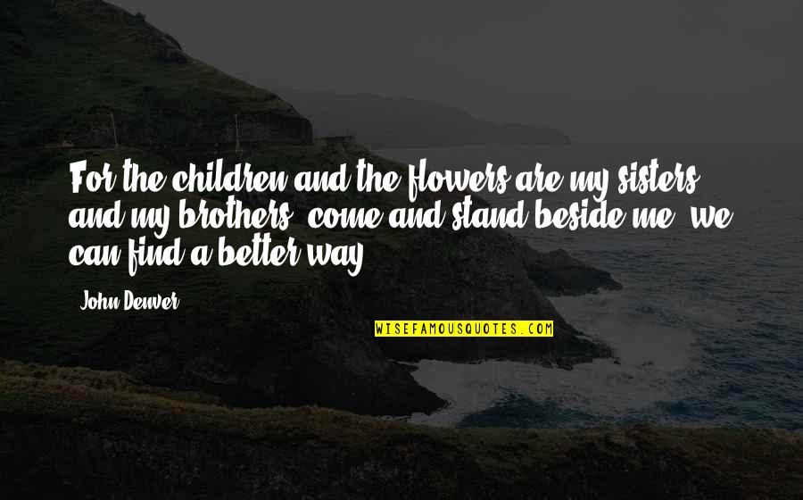 Nailed It Movie Quotes By John Denver: For the children and the flowers are my Nailed It Movie Quotes By John Denver: For the children and the flowers are my