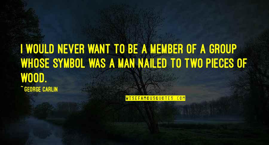 Nailed It Quotes By George Carlin: I would never want to be a member