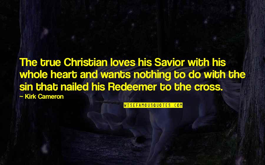 Nailed It Quotes By Kirk Cameron: The true Christian loves his Savior with his