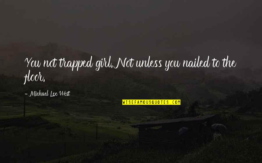 Nailed It Quotes By Michael Lee West: You not trapped girl. Not unless you nailed