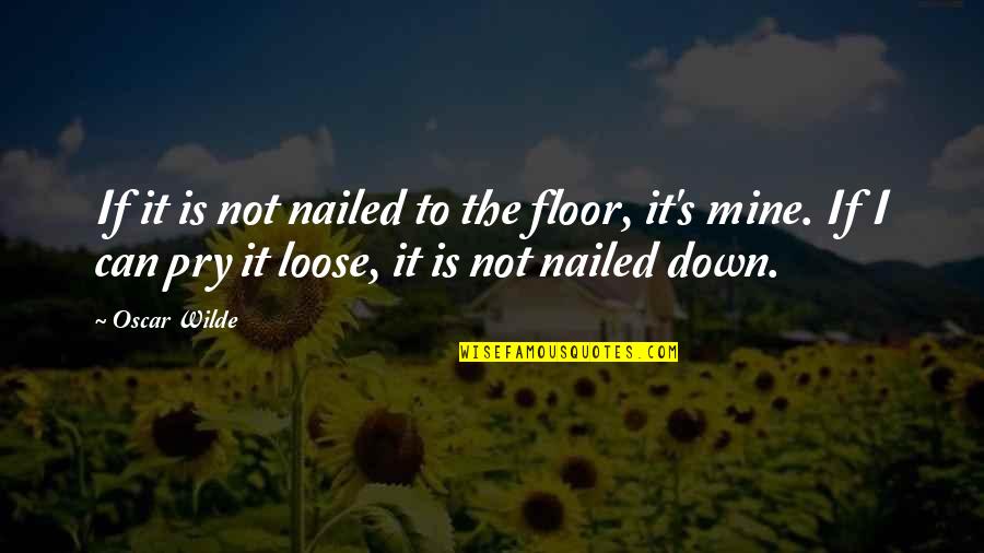 Nailed It Quotes By Oscar Wilde: If it is not nailed to the floor,