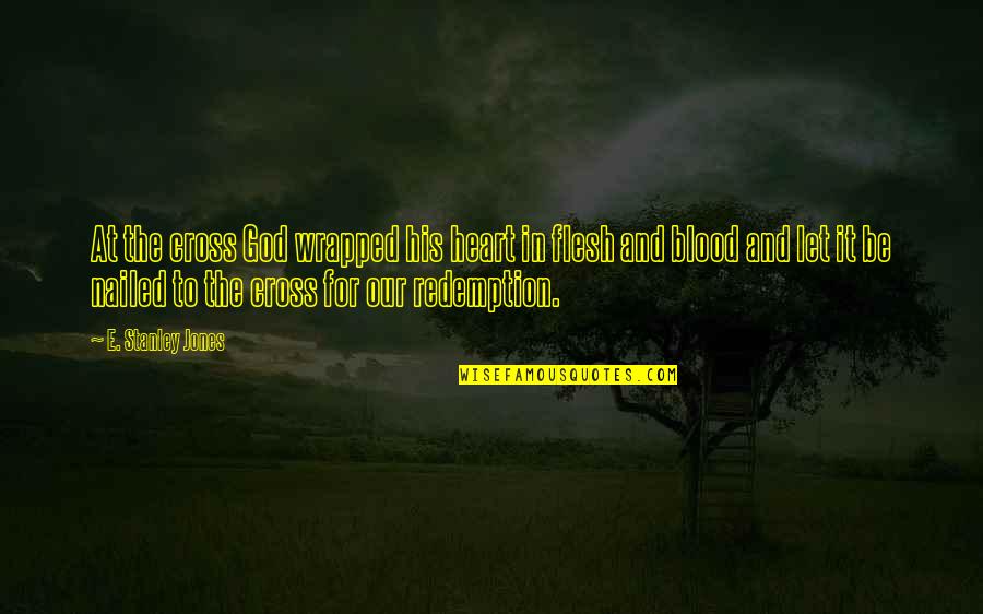 Nailed Quotes By E. Stanley Jones: At the cross God wrapped his heart in