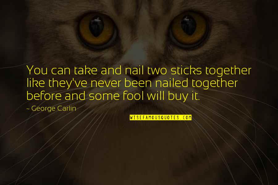 Nailed Quotes By George Carlin: You can take and nail two sticks together