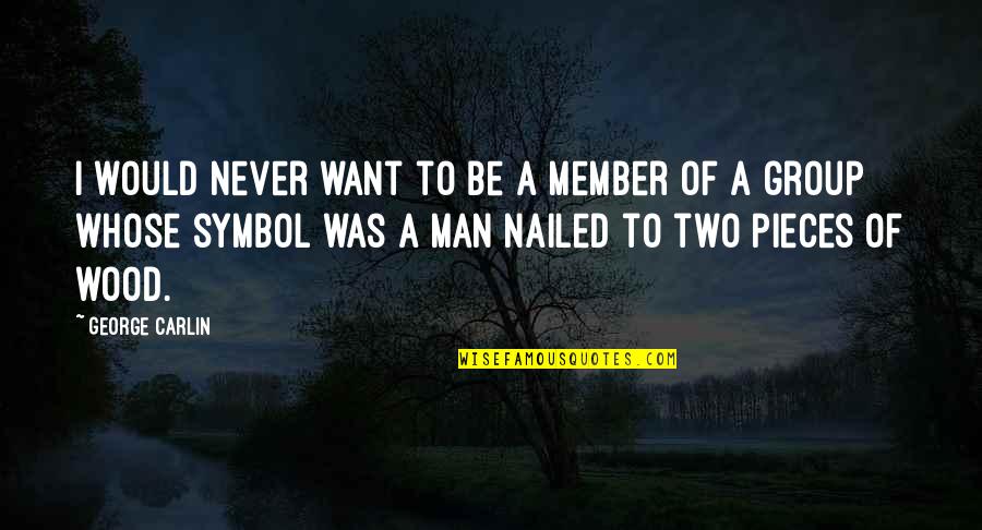 Nailed Quotes By George Carlin: I would never want to be a member