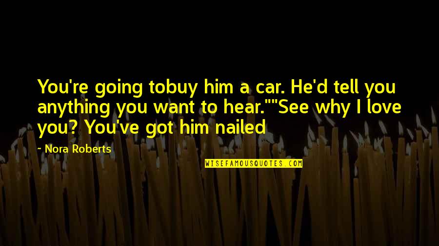 Nailed Quotes By Nora Roberts: You're going tobuy him a car. He'd tell