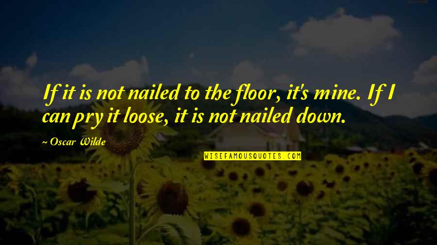 Nailed Quotes By Oscar Wilde: If it is not nailed to the floor,