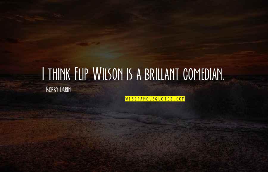 Nailest Quotes By Bobby Darin: I think Flip Wilson is a brillant comedian.