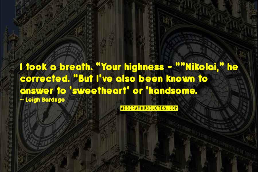 Nailest Quotes By Leigh Bardugo: I took a breath. "Your highness - ""Nikolai,"