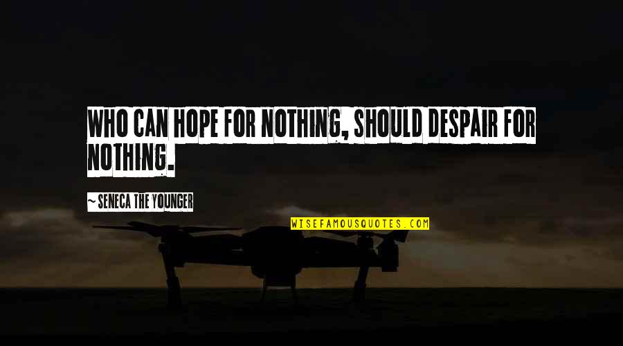 Nailia Blackman Quotes By Seneca The Younger: Who can hope for nothing, should despair for
