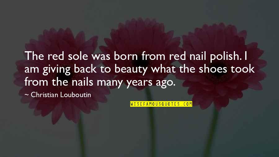 Nails And Beauty Quotes By Christian Louboutin: The red sole was born from red nail