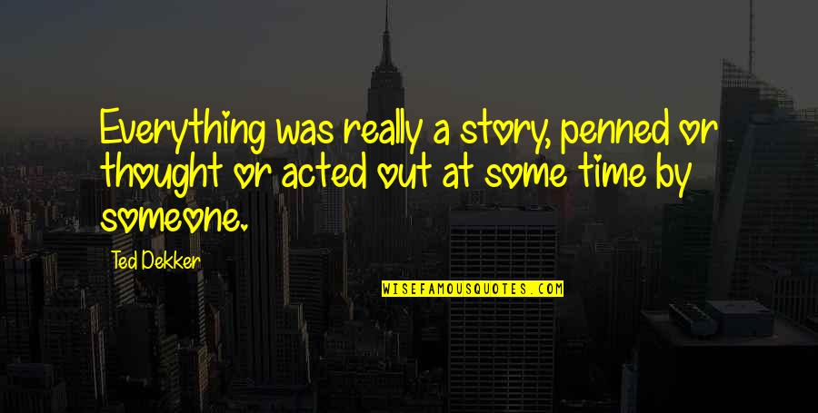 Nails And Beauty Quotes By Ted Dekker: Everything was really a story, penned or thought