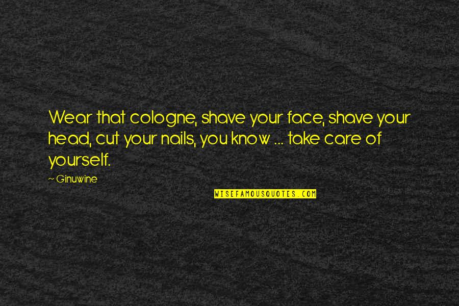 Nails Care Quotes By Ginuwine: Wear that cologne, shave your face, shave your Nails Care Quotes By Ginuwine: Wear that cologne, shave your face, shave your